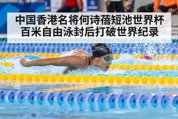 中国香港名将何诗蓓短池世界杯百米自由泳封后打破世界纪录