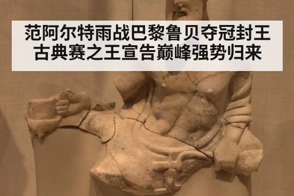 范阿尔特雨战巴黎鲁贝夺冠封王 古典赛之王宣告巅峰强势归来